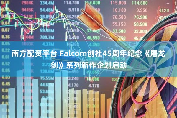 南方配资平台 Falcom创社45周年纪念《屠龙剑》系列新作企划启动
